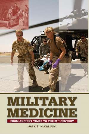 Military Medicine: From Ancient Times to the 21st Century de Jack E. McCallum