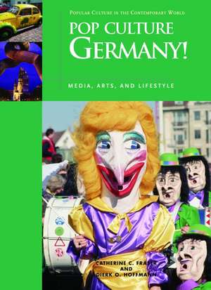 Pop Culture Germany!: Media, Arts, and Lifestyle de Catherine C. Fraser