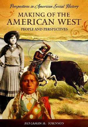 Making of the American West: People and Perspectives de Benjamin H. Johnson