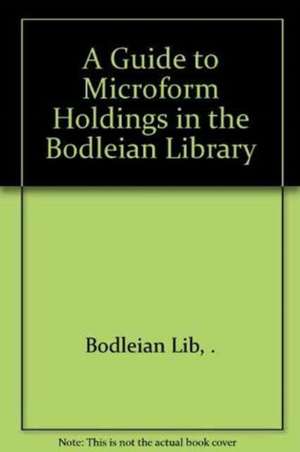 A Guide to Microform Holdings in the Bodleian Library 1602 5e de . Bodleian Lib