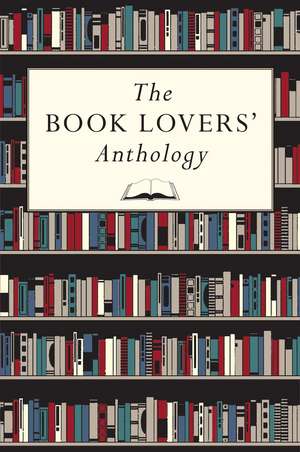 The Book Lovers' Anthology: A Compendium of Writing about Books, Readers and Libraries de Bodleian Library