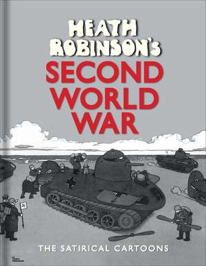 Heath Robinson's Second World War: The Satirical Cartoons de W. Heath Robinson