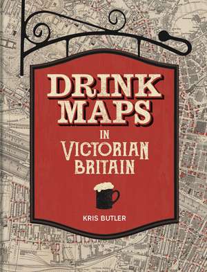 Drink Maps in Victorian Britain de Kris Butler