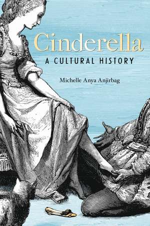 Cinderella: A Cultural History de Michelle Anya Anjirbag