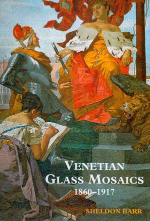 Venetian Glass Mosaics 1860-1917 de Sheldon Barr