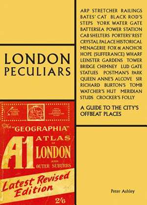 London Peculiars: A Handbook for Offbeat Explorers de Peter Ashley