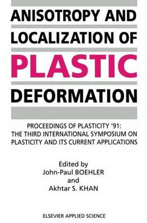 Anisotropy and Localization of Plastic Deformation: Proceedings of PLASTICITY ’91: The Third International Symposium on Plasticity and Its Current Applications de J. P. Boehler