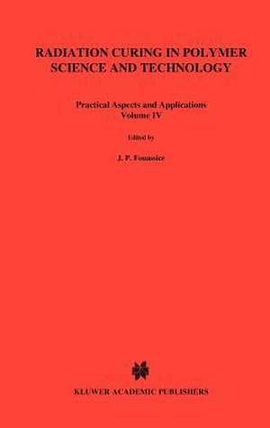 Radiation Curing in Polymer Science and Technology: Practical aspects and applications de Jean-Pierre Fouassier