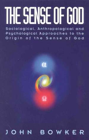 The Sense of God: Sociological, Anthropological and Psychological Approaches to the Origin of the Sense of God de John Bowker