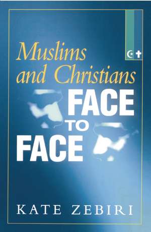 Muslims and Christians Face to Face de Kate Zebiri