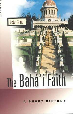 The Baha'i Faith: A Short History de Peter Smith