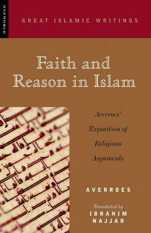 Faith and Reason in Islam: Averroes' Exposition of Religious Arguments de Averroes