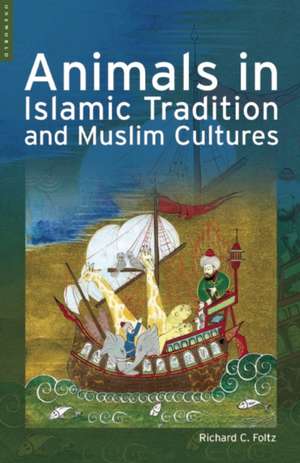 Animals in Islamic Traditions and Muslim Cultures de Richard Foltz