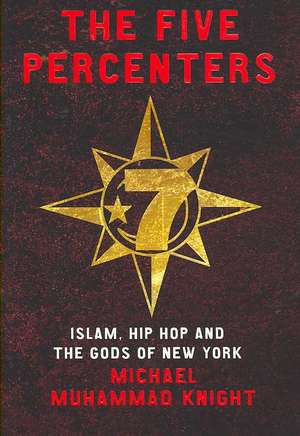 The Five Percenters: Islam, Hip hop and the Gods of New York de Michael Muhammad Knight
