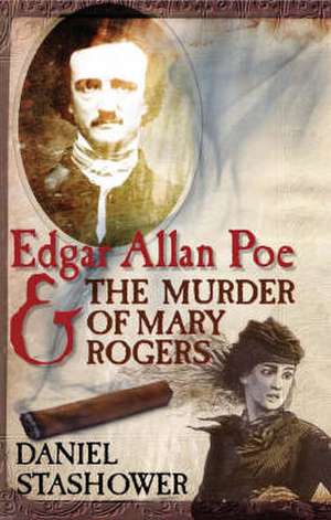 Edgar Allan Poe and the Murder of Mary Rogers de Daniel Stashower