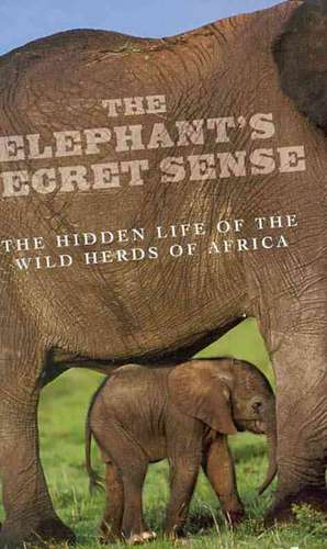 The Elephant's Secret Sense: The Hidden Life of the Wild Herds of Africa de Caitlin O'Connell