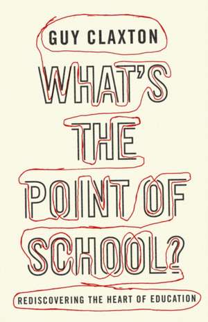 What's the Point of School?: Rediscovering the Heart of Education de Guy Claxton