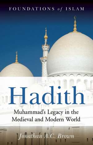 Hadith: Muhammad's Legacy in the Medieval and Modern World de Jonathan A.C. Brown