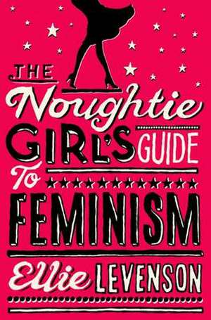 The Noughtie Girl's Guide to Feminism de Ellie Levenson