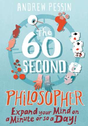 The 60-Second Philosopher: Expand your Mind on a Minute or so a Day! de Andrew Pessin