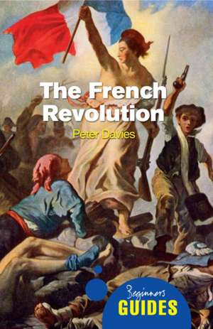 The French Revolution: A Beginner's Guide de Peter Davies