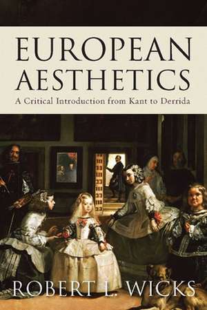 European Aesthetics: A Critical Introduction from Kant to Derrida de Robert L. Wicks