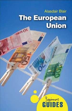 The European Union: A Beginner's Guide de Alasdair Blair