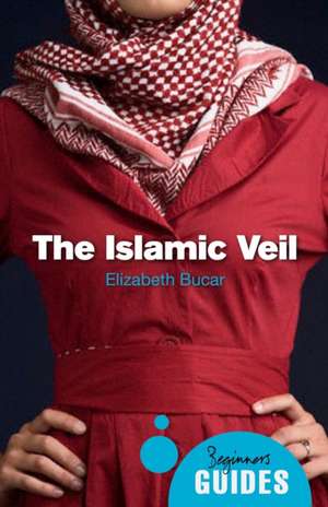 The Islamic Veil: A Beginner's Guide de Elizabeth Bucar