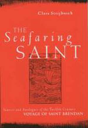 Seafaring Saint: Sources and Analogues of the Twelfth Century Voyage of Saint Brendan de Clara Strijbosch