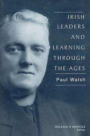 Irish Leaders and Learning Through the Ages de Paul Walsh