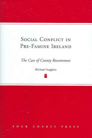 Social Conflict in Pre-Famine Ireland: The Case of County Roscommon de MICHAEL HUGGINS