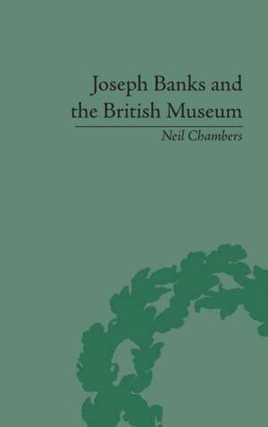 Joseph Banks and the British Museum: The World of Collecting, 1770-1830 de Neil Chambers