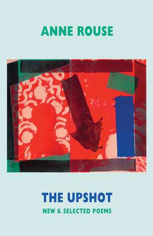 The Upshot: New and Selected Poems de Anne Rouse