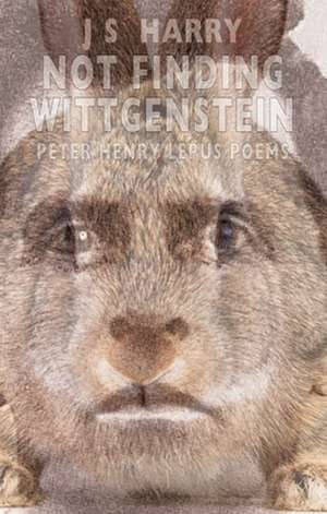 Not Finding Wittgenstein: Peter Henry Lepus Poems de J. S. Harry