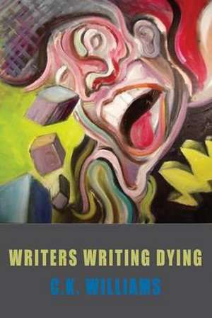 Writers Writing Dying de C. K. Williams