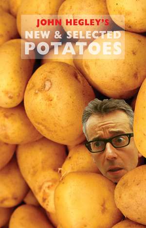 John Hegley: New & Selected Potatoes de John Hegley