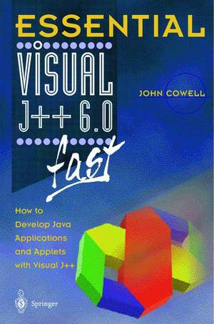 Essential Visual J++ 6.0 fast: How to develop Java applications and applets with Visual J++ de John Cowell