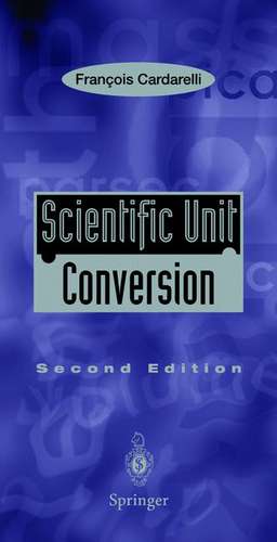 Scientific Unit Conversion: A Practical Guide to Metrication de Francois Cardarelli