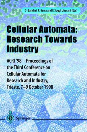 Cellular Automata: Research Towards Industry: ACRI’98 — Proceedings of the Third Conference on Cellular Automata for Research and Industry, Trieste, 7–9 October 1998 de Roberto Serra