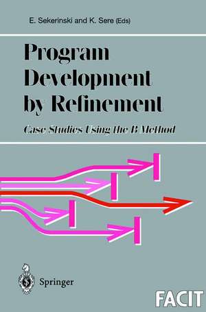 Program Development by Refinement: Case Studies Using the B Method de Emil Sekerinski