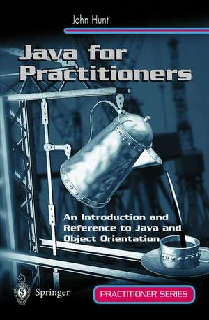 Java for Practitioners: An Introduction and Reference to Java and Object Orientation de John Hunt