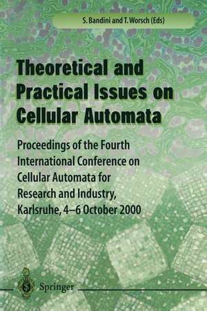 Theory and Practical Issues on Cellular Automata: Proceedings of the Fourth International Conference on Cellular Automata for Research and Industry, Karlsruhe,4-6 October 2000 de S. Bandini