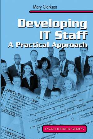 Developing IT Staff: A Practical Approach de Mary Clarkson