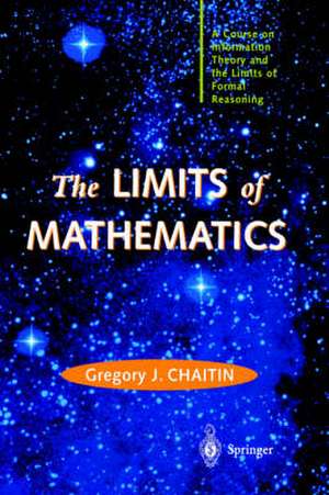 The LIMITS of MATHEMATICS: A Course on Information Theory and the Limits of Formal Reasoning de Gregory J. Chaitin