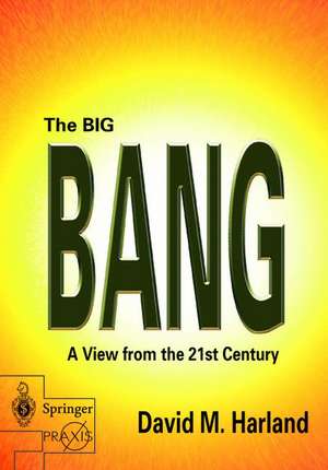 The Big Bang: A View from the 21st Century de David M. Harland