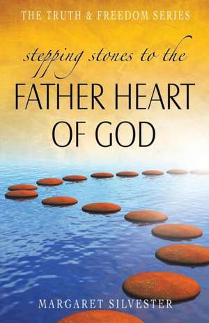 Stepping Stones to the Father Heart of God de Margaret Silvester