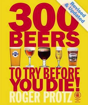 300 Beers to Try Before You Die! de Roger Protz