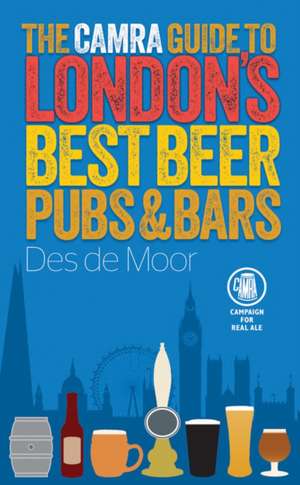 The Camra Guide to London's Best Beer, Pubs & Bars: A Hands-On Guide for the Inquiring Beer Drinker de Des de Moor