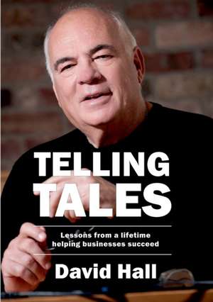 Telling Tales: Lessons from a lifetime helping businesses succeed de David Hall