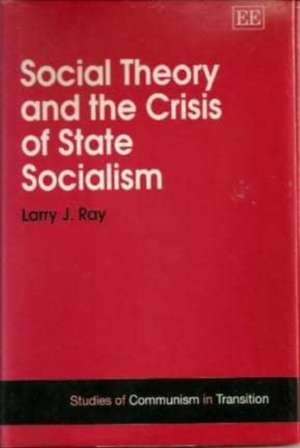 Social Theory and the Crisis of State Socialism de Larry Ray